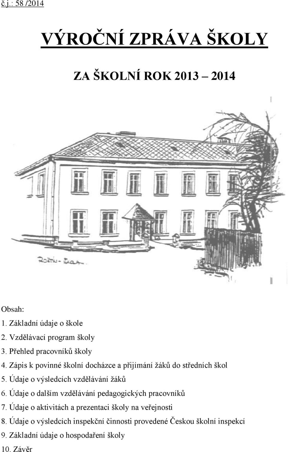 Zápis k povinné školní docházce a přijímání žáků do středních škol 5. Údaje o výsledcích vzdělávání žáků 6.