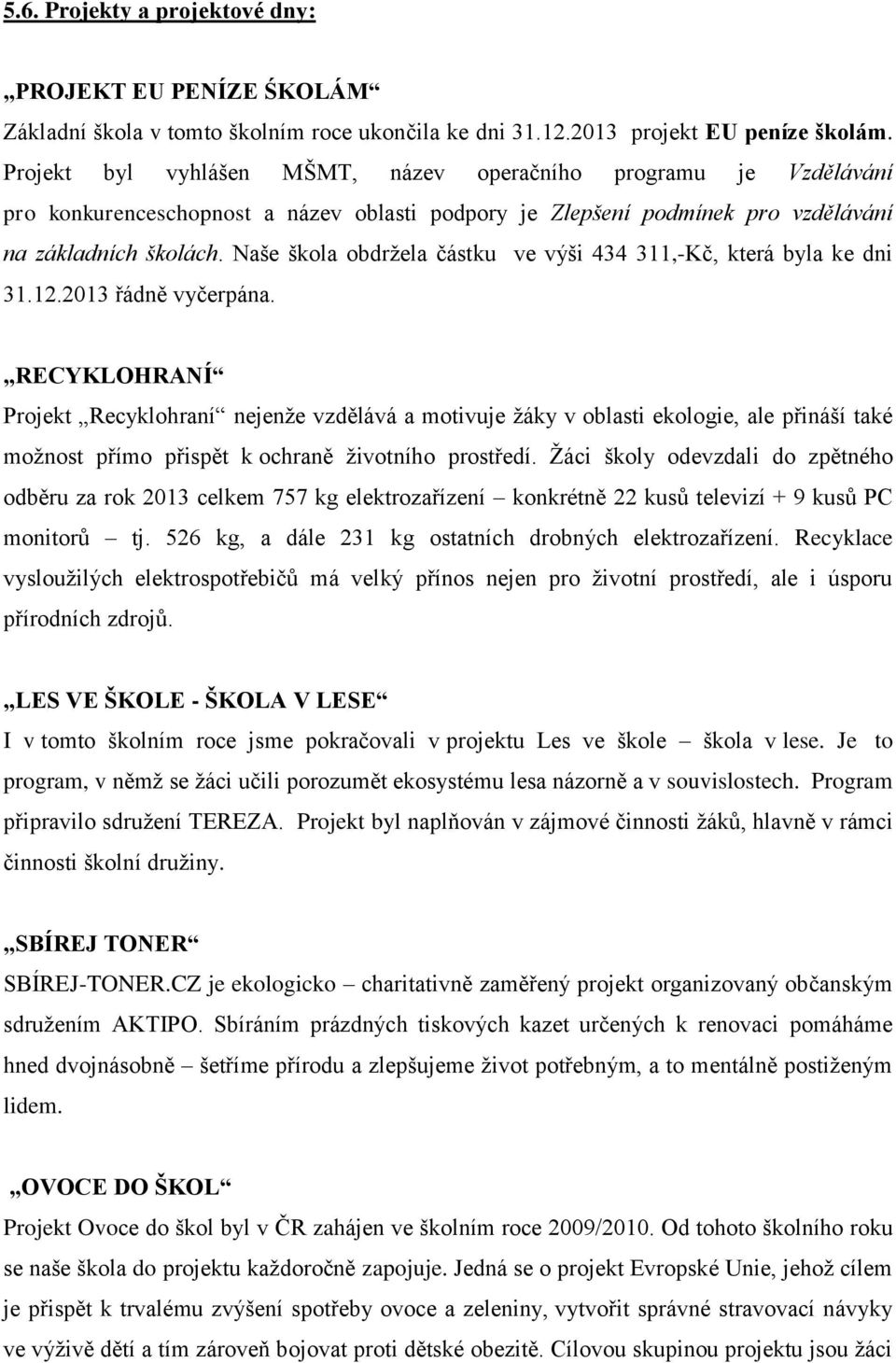 Naše škola obdržela částku ve výši 434 311,-Kč, která byla ke dni 31.12.2013 řádně vyčerpána.