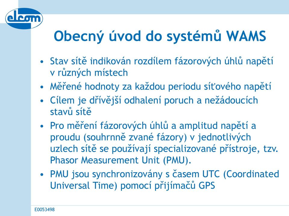 a amplitud napětí a proudu (souhrnně zvané fázory) v jednotlivých uzlech sítě se používají specializované přístroje,