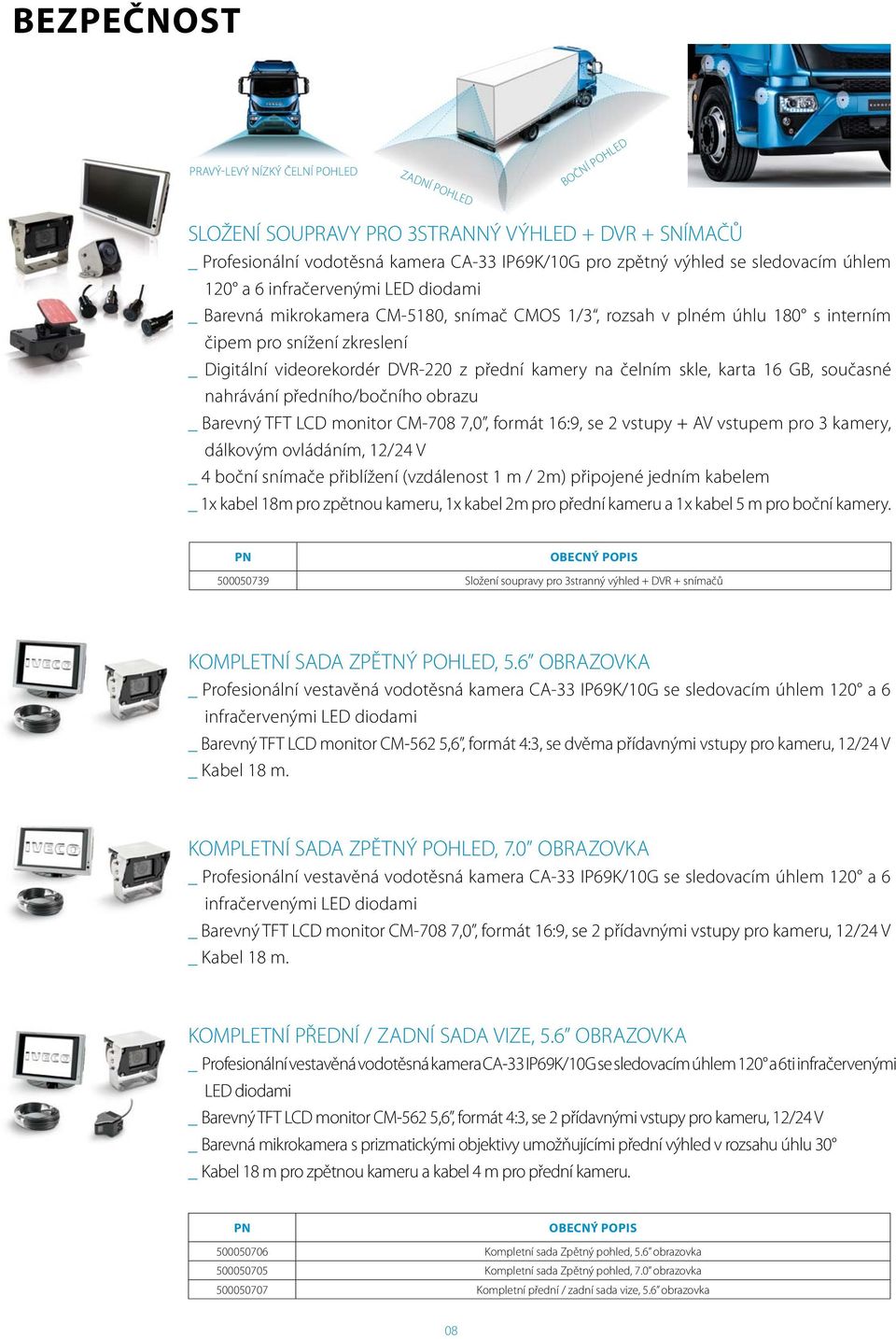 přední kamery na čelním skle, karta 16 GB, současné nahrávání předního/bočního obrazu _ Barevný TFT LCD monitor CM-708 7,0, formát 16:9, se 2 vstupy + AV vstupem pro 3 kamery, dálkovým ovládáním,