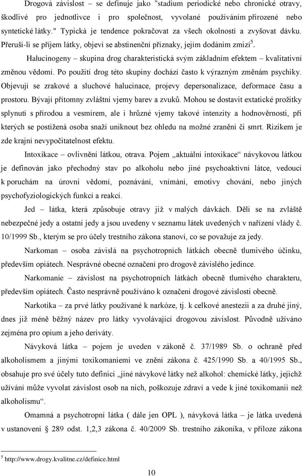 Halucinogeny skupina drog charakteristická svým základním efektem kvalitativní změnou vědomí. Po použití drog této skupiny dochází často k výrazným změnám psychiky.