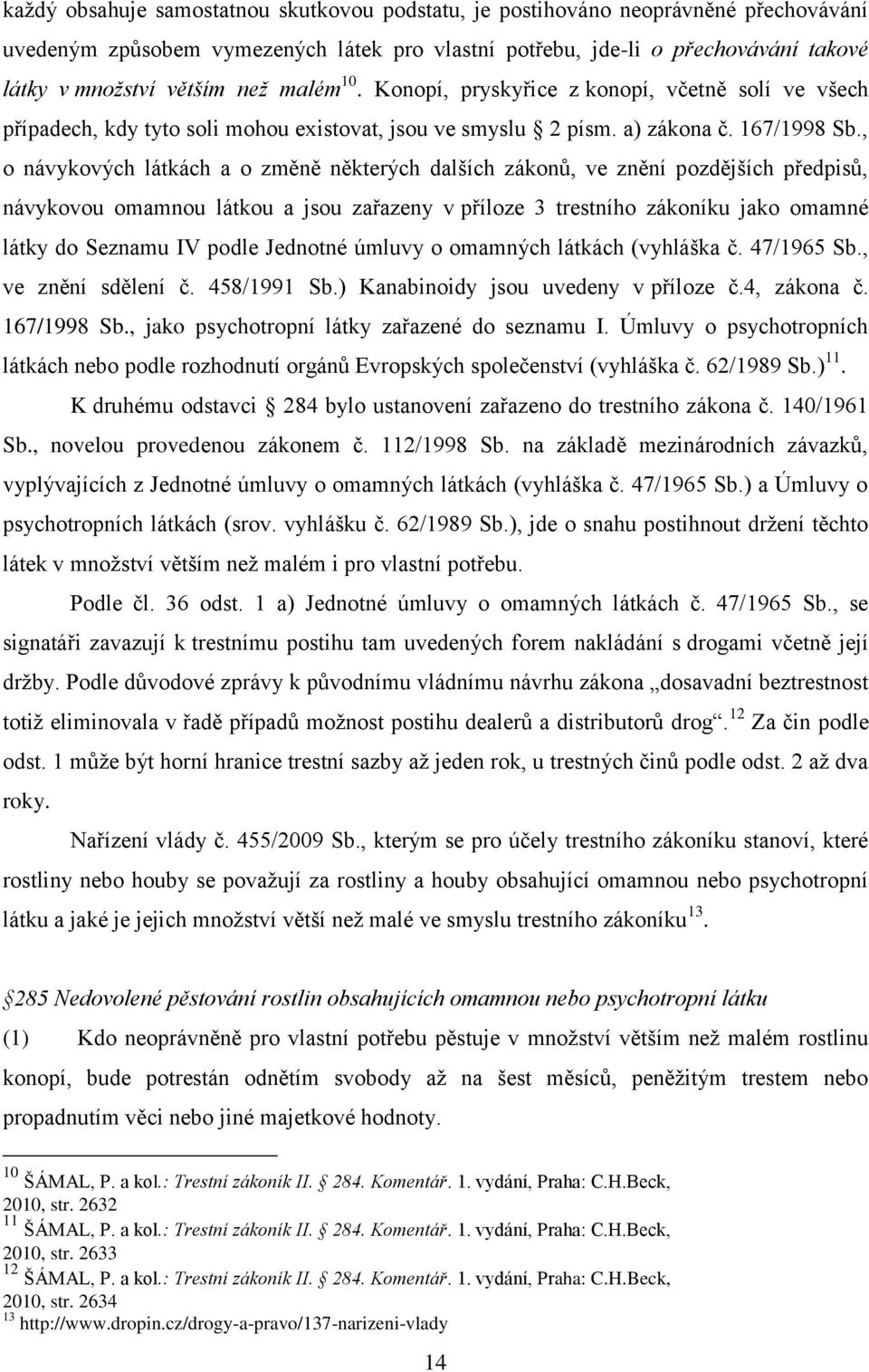 , o návykových látkách a o změně některých dalších zákonů, ve znění pozdějších předpisů, návykovou omamnou látkou a jsou zařazeny v příloze 3 trestního zákoníku jako omamné látky do Seznamu IV podle