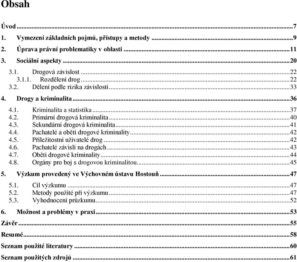 .. 42 4.5. Příležitostní uživatelé drog... 42 4.6. Pachatelé závislí na drogách... 43 4.7. Oběti drogové kriminality... 44 4.8. Orgány pro boj s drogovou kriminalitou... 45 5.