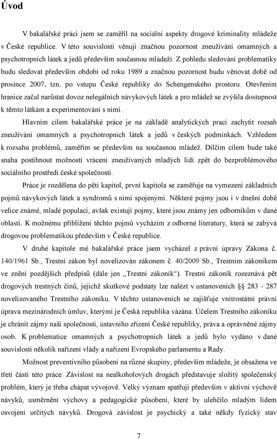 Z pohledu sledování problematiky budu sledovat především období od roku 1989 a značnou pozornost budu věnovat době od prosince 2007, tzn. po vstupu České republiky do Schengenského prostoru.