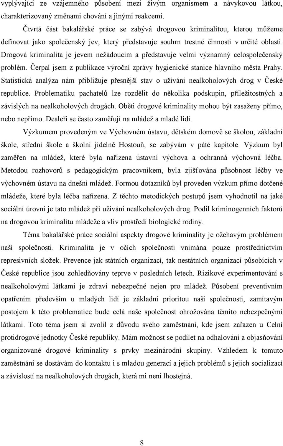 Drogová kriminalita je jevem nežádoucím a představuje velmi významný celospolečenský problém. Čerpal jsem z publikace výroční zprávy hygienické stanice hlavního města Prahy.