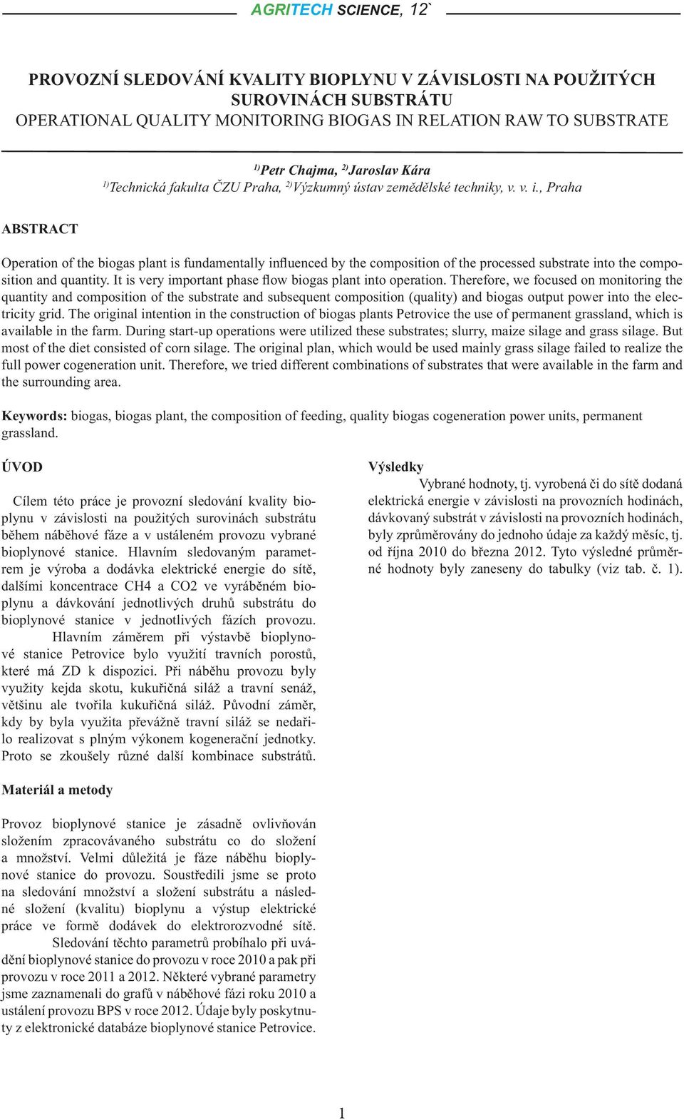 , Praha ABSTRACT Operation of the biogas plant is fundamentally influenced by the composition of the processed substrate into the composition and quantity.