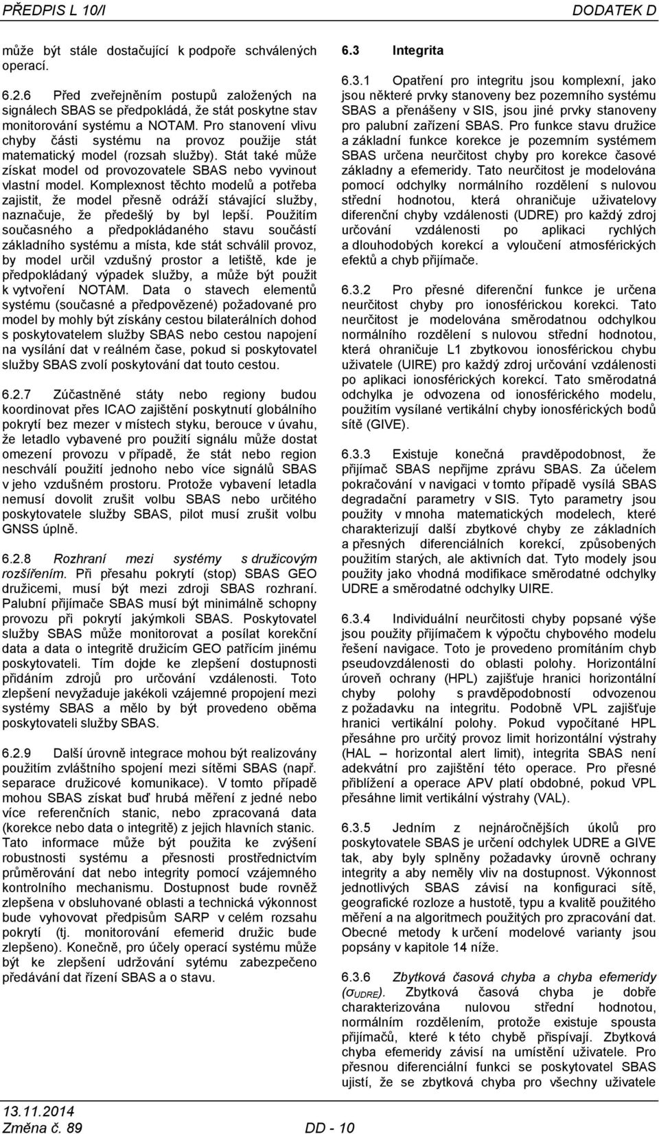 Pro stanovení vlivu chyby části systému na provoz pouţije stát matematický model (rozsah sluţby). Stát také můţe získat model od provozovatele SBAS nebo vyvinout vlastní model.