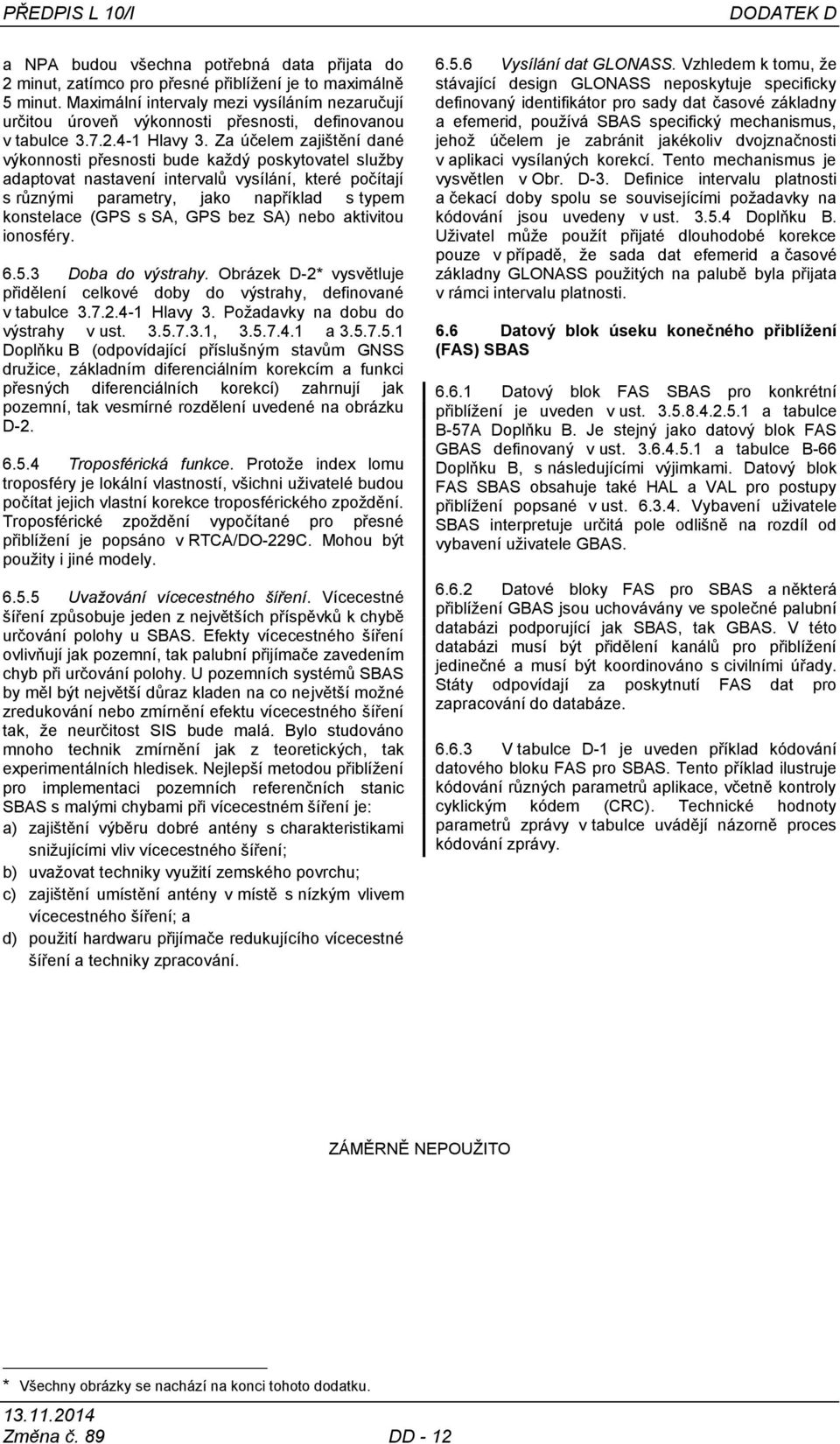Za účelem zajištění dané výkonnosti přesnosti bude kaţdý poskytovatel sluţby adaptovat nastavení intervalů vysílání, které počítají s různými parametry, jako například s typem konstelace (GPS s SA,