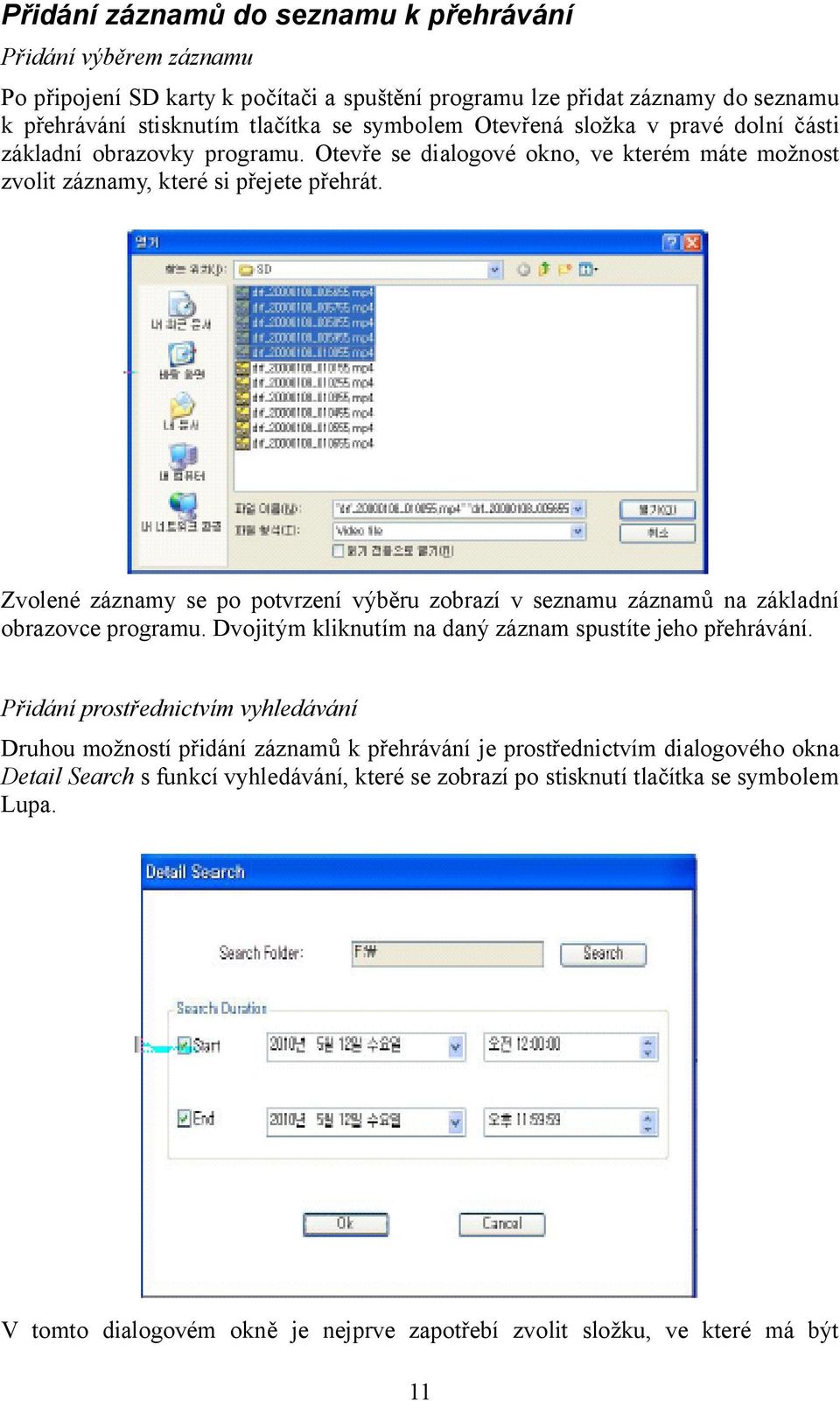 Zvolené záznamy se po potvrzení výběru zobrazí v seznamu záznamů na základní obrazovce programu. Dvojitým kliknutím na daný záznam spustíte jeho přehrávání.