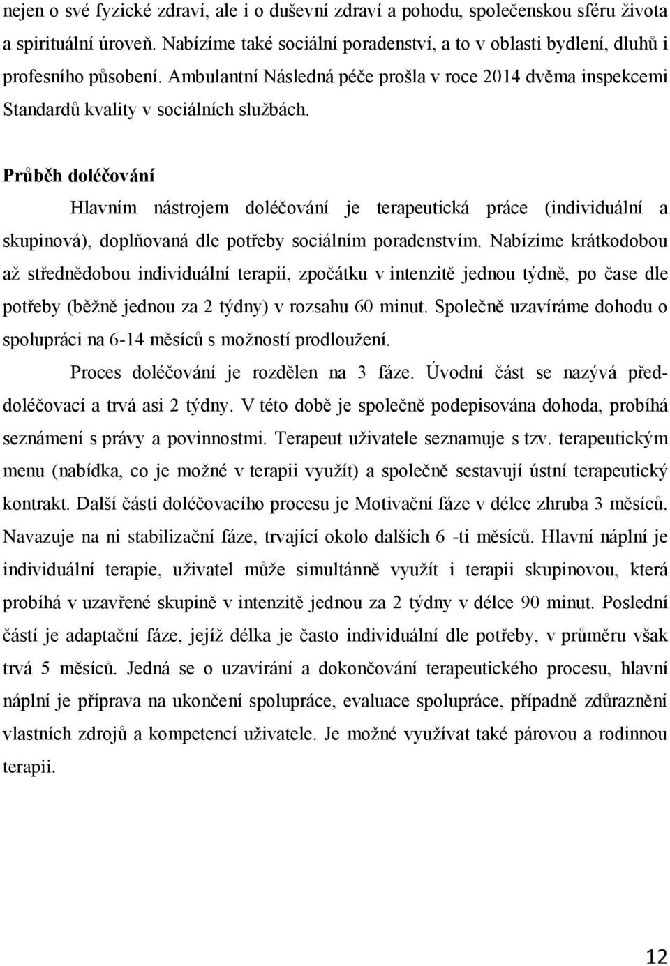 Průběh doléčování Hlavním nástrojem doléčování je terapeutická práce (individuální a skupinová), doplňovaná dle potřeby sociálním poradenstvím.