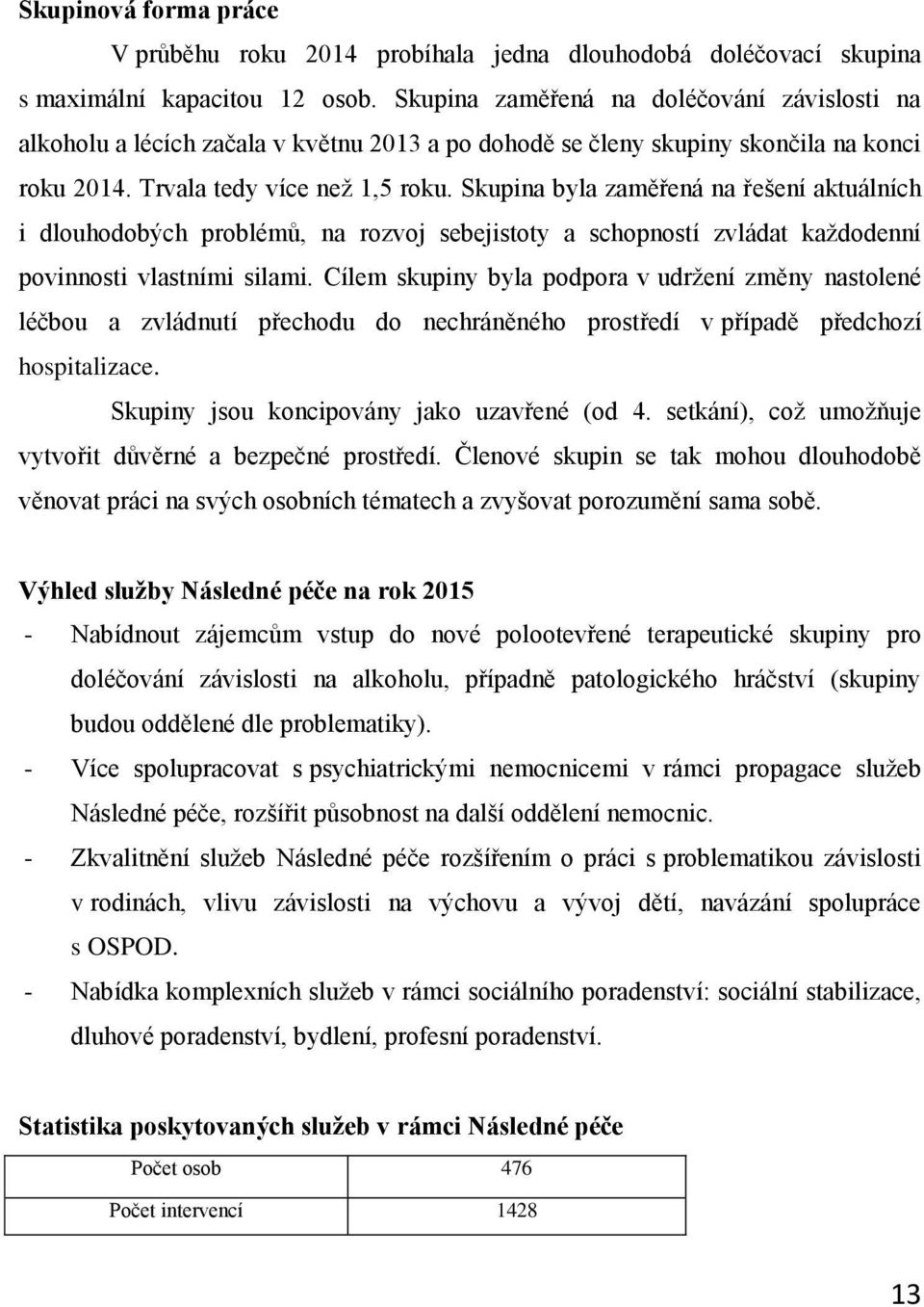 Skupina byla zaměřená na řešení aktuálních i dlouhodobých problémů, na rozvoj sebejistoty a schopností zvládat každodenní povinnosti vlastními silami.