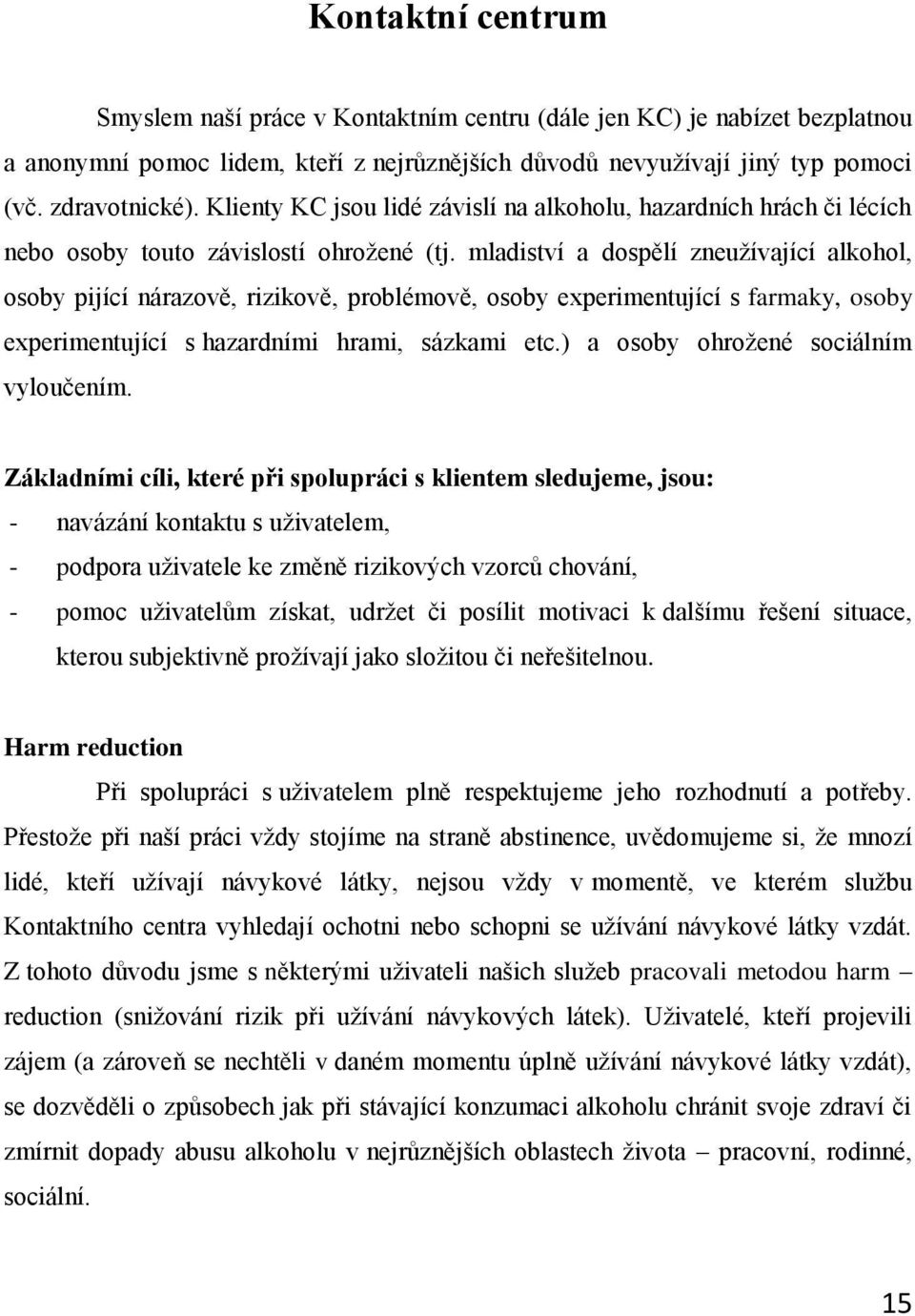 mladiství a dospělí zneužívající alkohol, osoby pijící nárazově, rizikově, problémově, osoby experimentující s farmaky, osoby experimentující s hazardními hrami, sázkami etc.