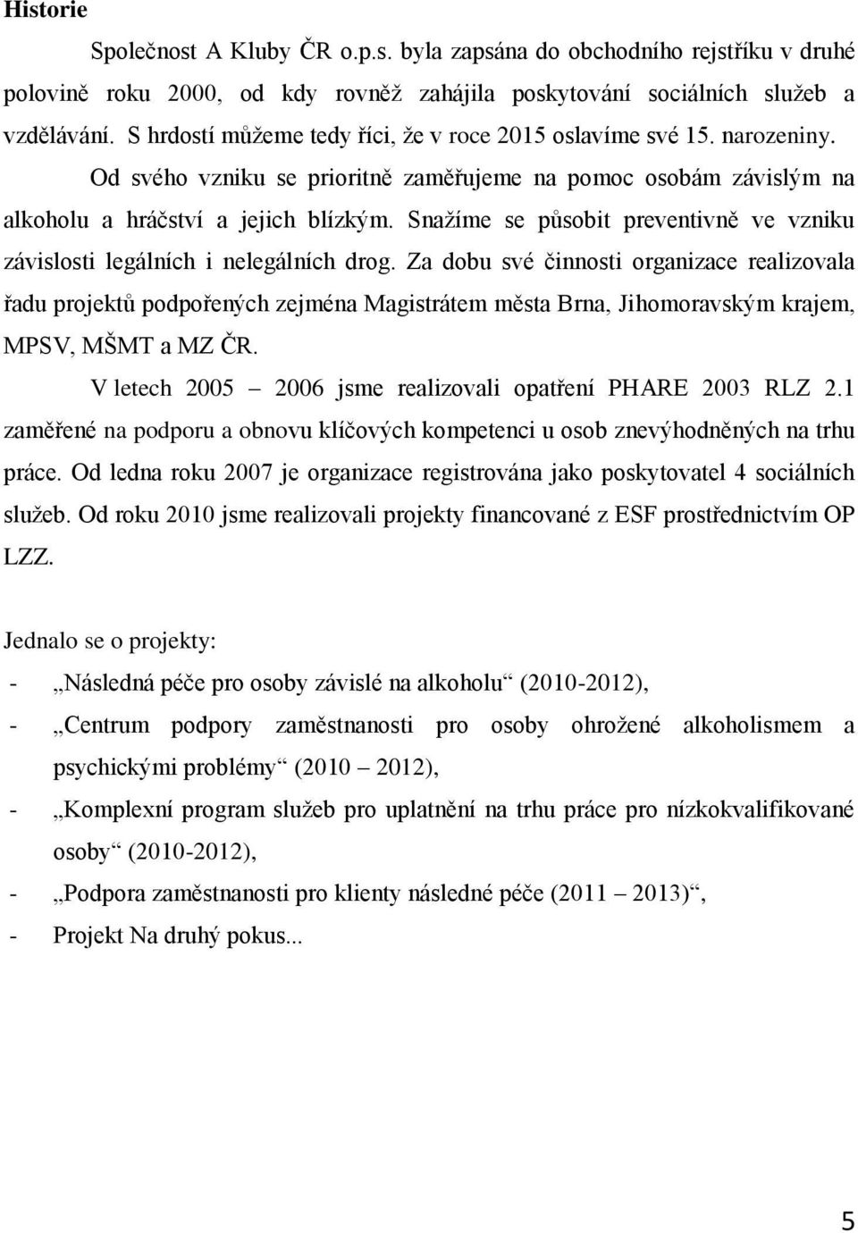 Snažíme se působit preventivně ve vzniku závislosti legálních i nelegálních drog.