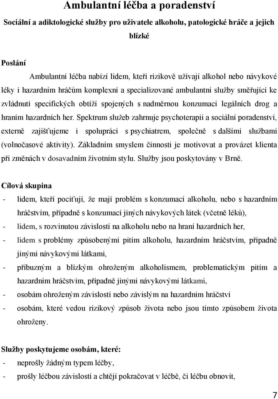 Spektrum služeb zahrnuje psychoterapii a sociální poradenství, externě zajišťujeme i spolupráci s psychiatrem, společně s dalšími službami (volnočasové aktivity).