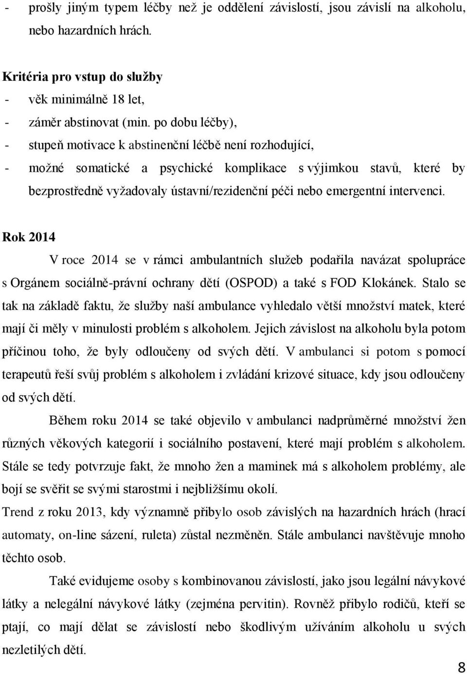 emergentní intervenci. Rok 2014 V roce 2014 se v rámci ambulantních služeb podařila navázat spolupráce s Orgánem sociálně-právní ochrany dětí (OSPOD) a také s FOD Klokánek.