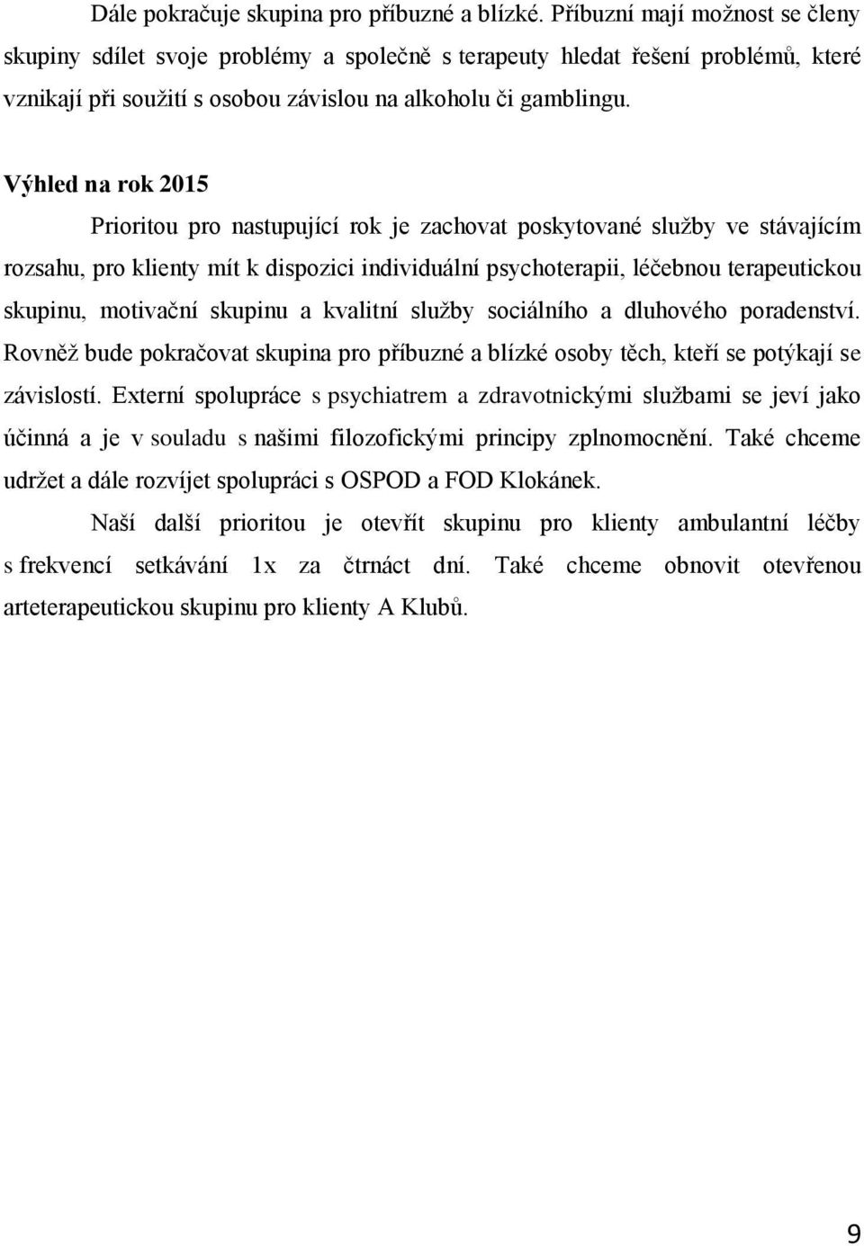 Výhled na rok 2015 Prioritou pro nastupující rok je zachovat poskytované služby ve stávajícím rozsahu, pro klienty mít k dispozici individuální psychoterapii, léčebnou terapeutickou skupinu,