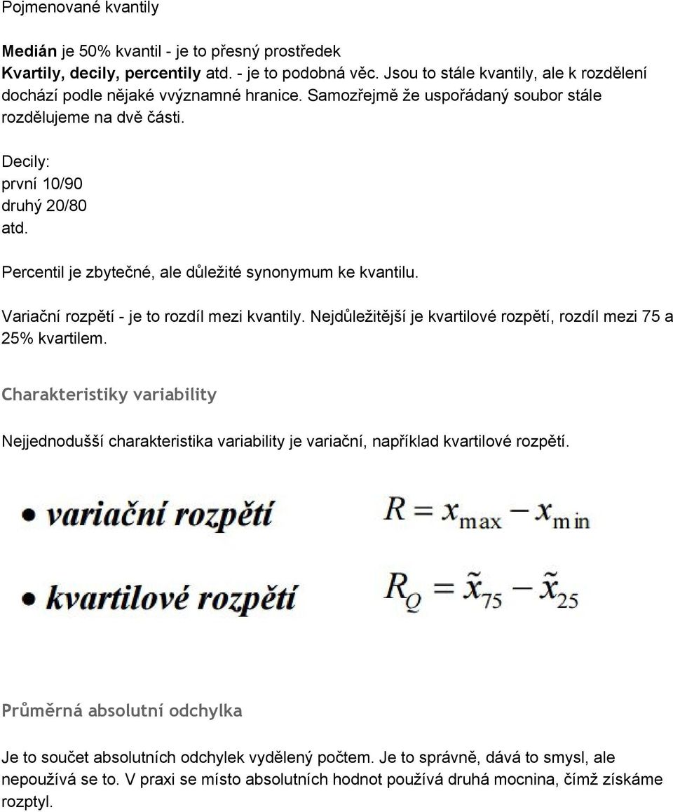 Variační rozpětí je to rozdíl mezi kvantily. Nejdůležitější je kvartilové rozpětí, rozdíl mezi 75 a 25% kvartilem.