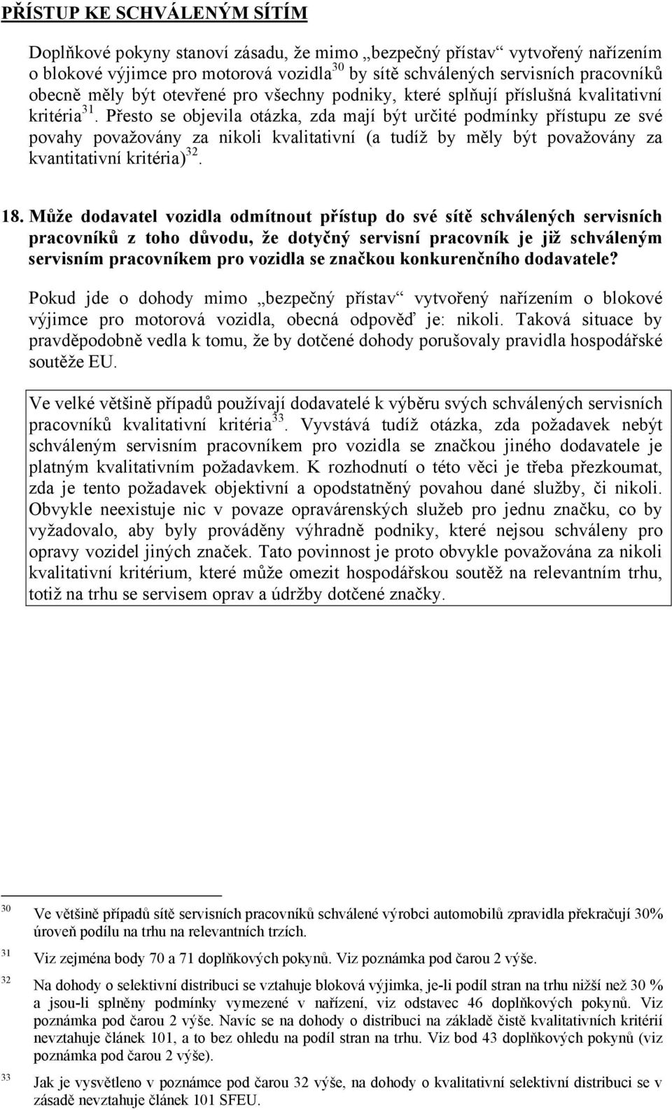 Přesto se objevila otázka, zda mají být určité podmínky přístupu ze své povahy považovány za nikoli kvalitativní (a tudíž by měly být považovány za kvantitativní kritéria) 32. 18.