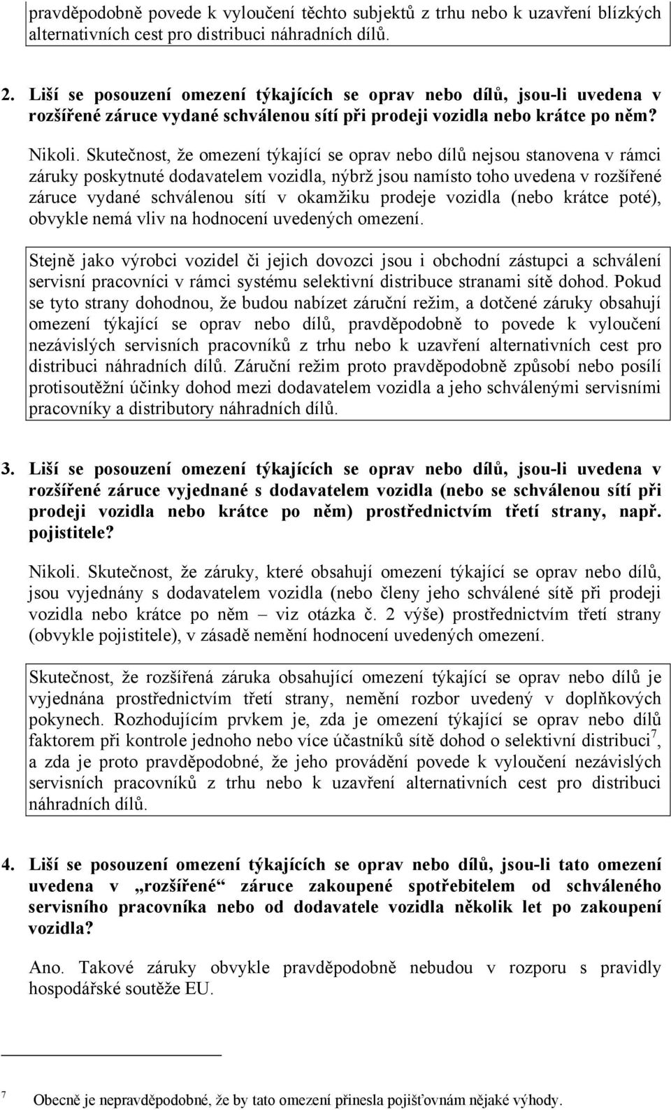 Skutečnost, že omezení týkající se oprav nebo dílů nejsou stanovena v rámci záruky poskytnuté dodavatelem vozidla, nýbrž jsou namísto toho uvedena v rozšířené záruce vydané schválenou sítí v okamžiku