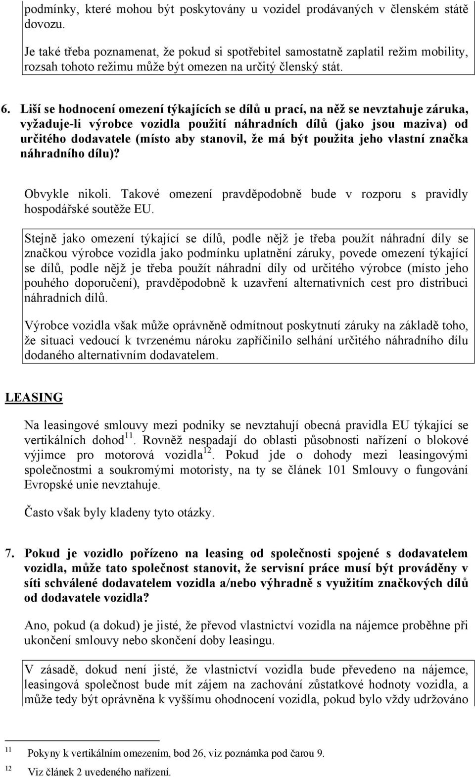 Liší se hodnocení omezení týkajících se dílů u prací, na něž se nevztahuje záruka, vyžaduje-li výrobce vozidla použití náhradních dílů (jako jsou maziva) od určitého dodavatele (místo aby stanovil,