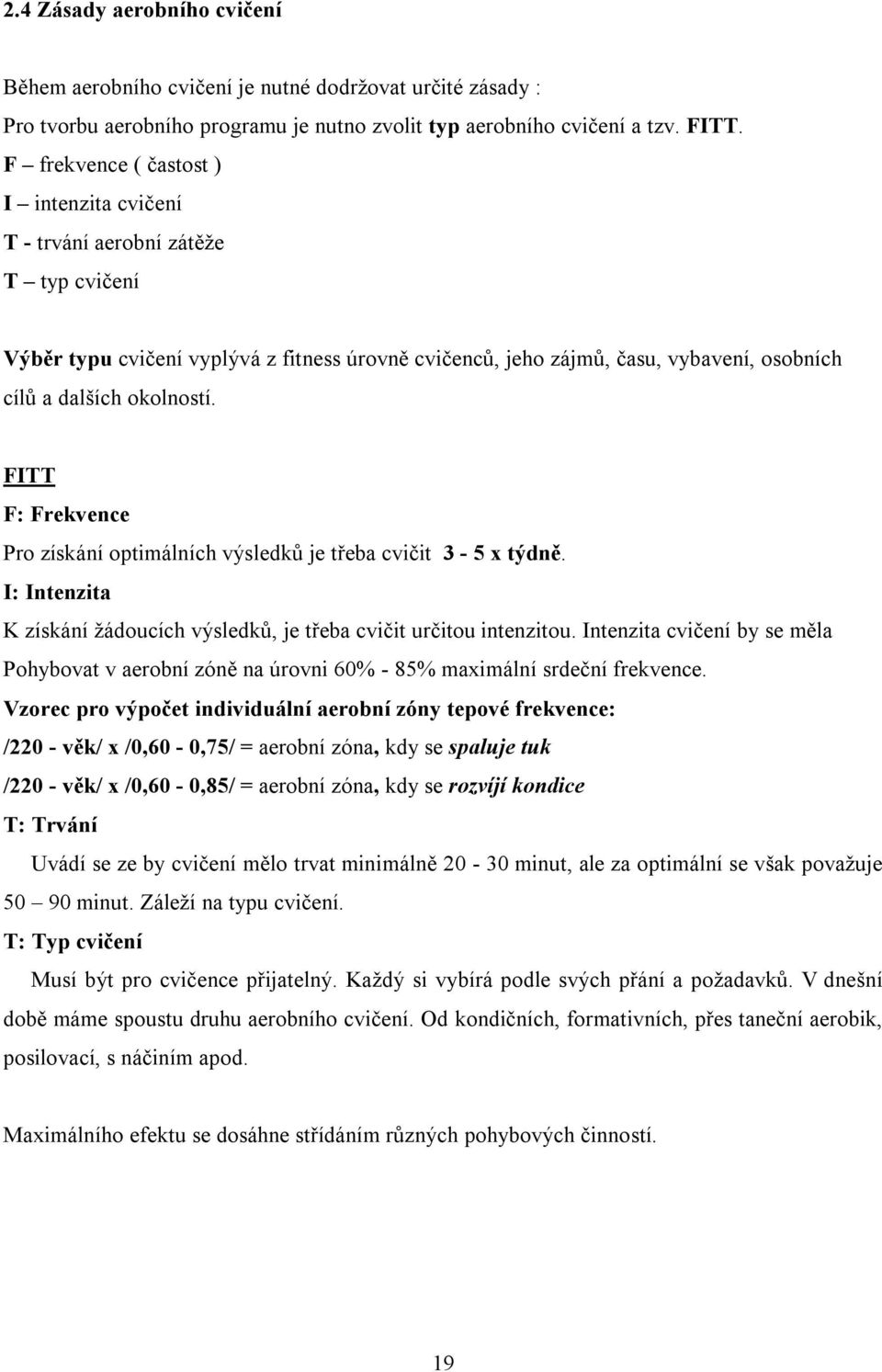 FITT F: Frekvence Pro získání optimálních výsledků je třeba cvičit 3-5 x týdně. I: Intenzita K získání žádoucích výsledků, je třeba cvičit určitou intenzitou.