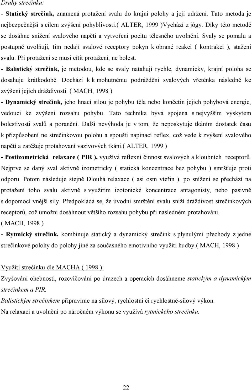 Svaly se pomalu a postupně uvolňují, tím nedají svalové receptory pokyn k obrané reakci ( kontrakci ), stažení svalu. Při protažení se musí cítit protažení, ne bolest.