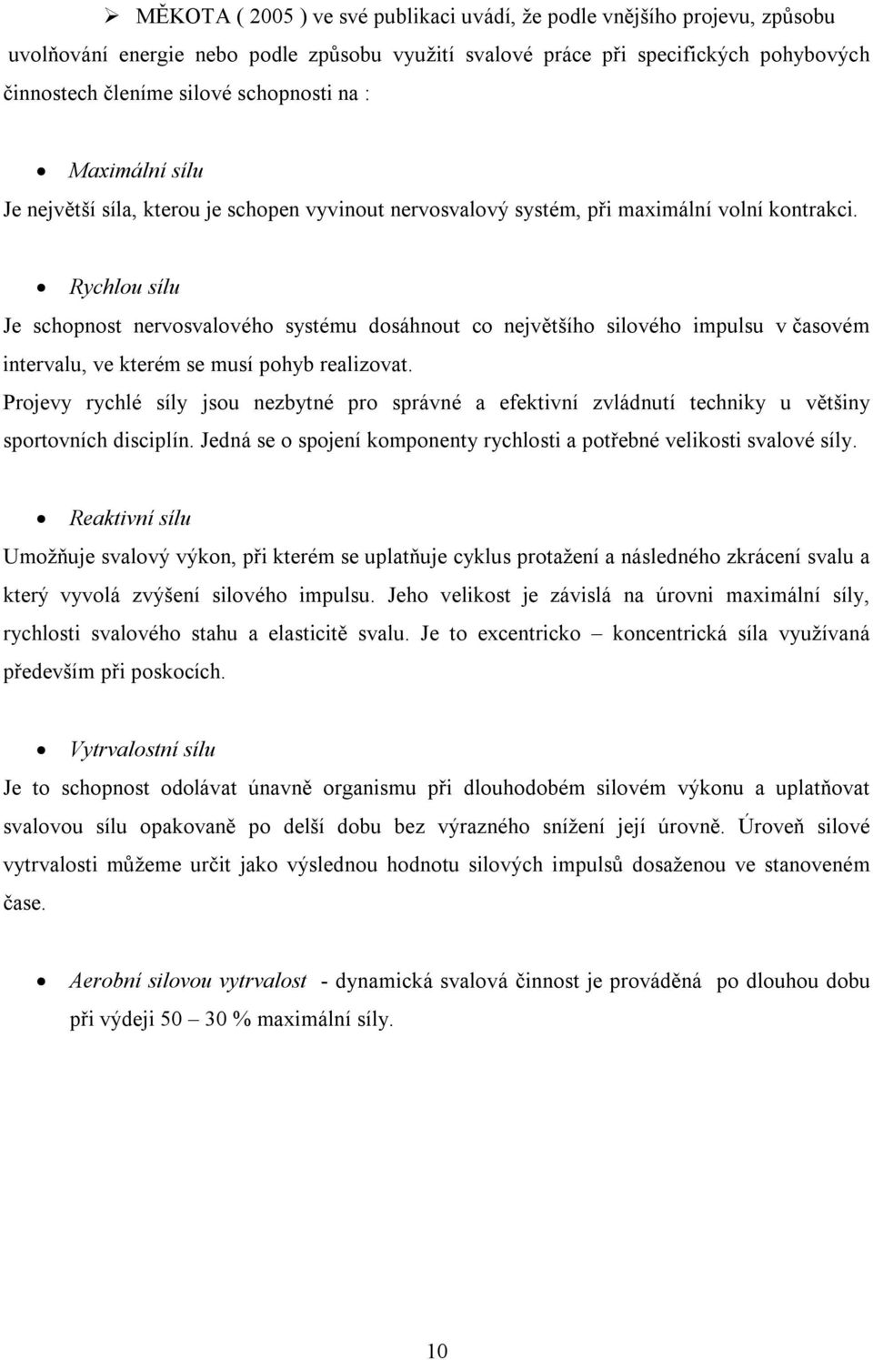 Rychlou sílu Je schopnost nervosvalového systému dosáhnout co největšího silového impulsu v časovém intervalu, ve kterém se musí pohyb realizovat.