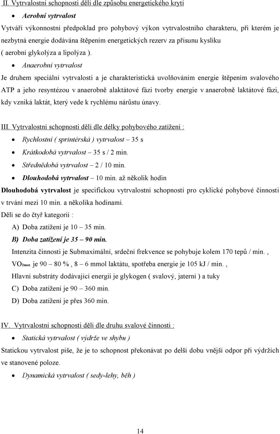 Anaerobní vytrvalost Je druhem speciální vytrvalosti a je charakteristická uvolňováním energie štěpením svalového ATP a jeho resyntézou v anaerobně alaktátové fázi tvorby energie v anaerobně