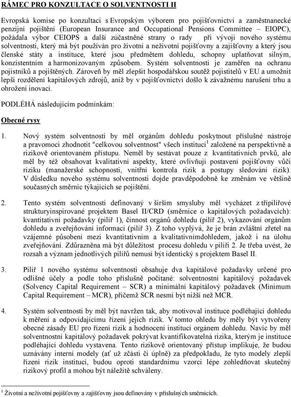 a instituce, které jsou předmětem dohledu, schopny uplatňovat silným, konzistentním a harmonizovaným způsobem. Systém solventnosti je zaměřen na ochranu pojistníků a pojištěných.