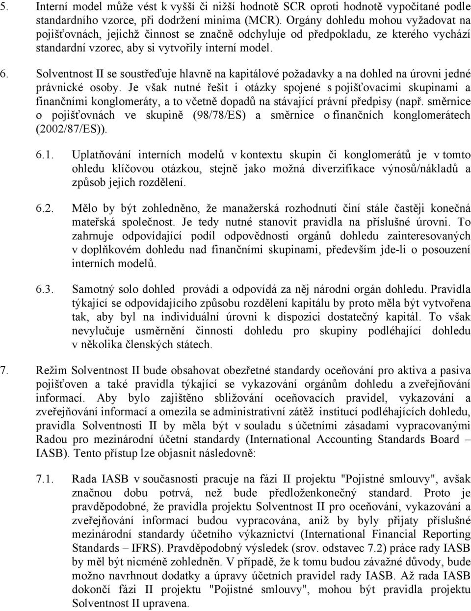 Solventnost II se soustřeďuje hlavně na kapitálové požadavky a na dohled na úrovni jedné právnické osoby.