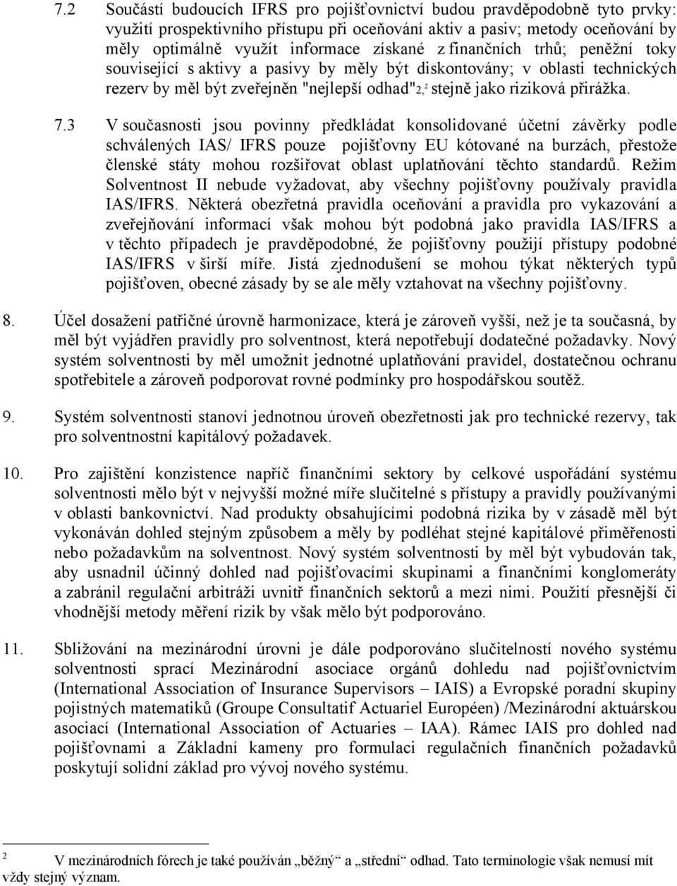 3 V současnosti jsou povinny předkládat konsolidované účetní závěrky podle schválených IAS/ IFRS pouze pojišťovny EU kótované na burzách, přestože členské státy mohou rozšiřovat oblast uplatňování