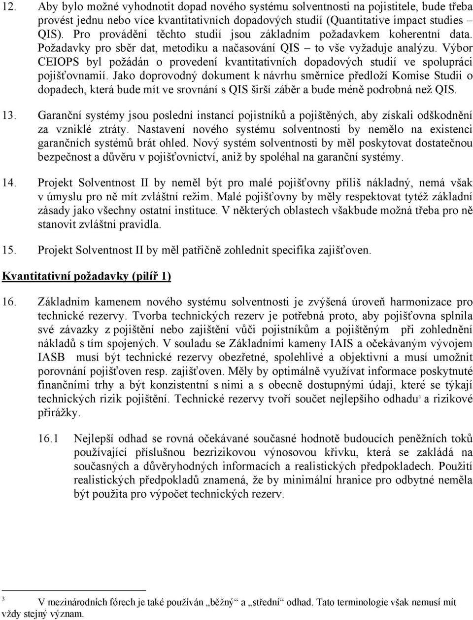 Výbor CEIOPS byl požádán o provedení kvantitativních dopadových studií ve spolupráci pojišťovnamií.