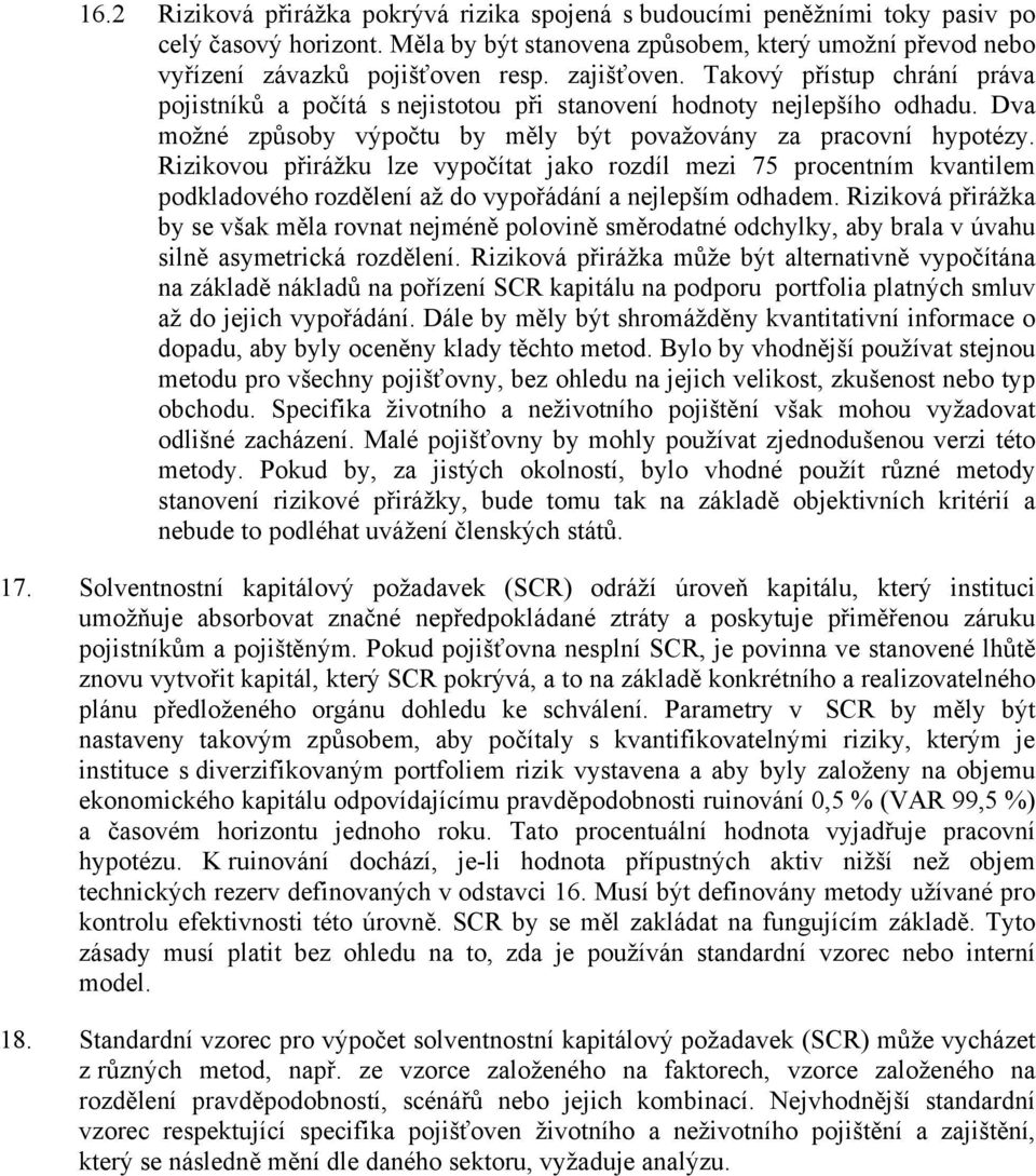 Rizikovou přirážku lze vypočítat jako rozdíl mezi 75 procentním kvantilem podkladového rozdělení až do vypořádání a nejlepším odhadem.