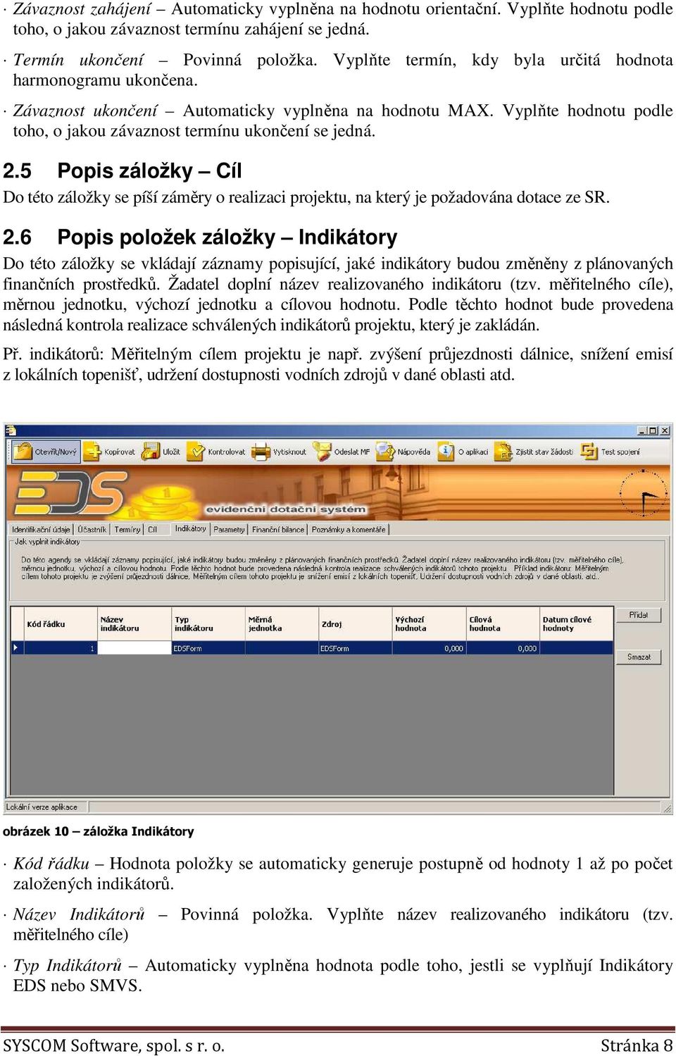 5 Popis záložky Cíl Do této záložky se píší záměry o realizaci projektu, na který je požadována dotace ze SR. 2.