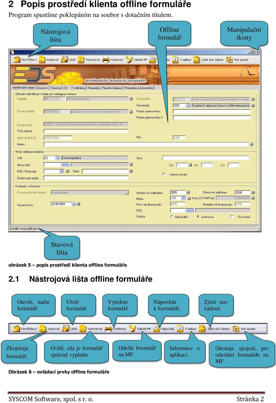 1 Nástrojová lišta offline formuláře Otevře, načte formulář. Uloží formulář. Vytiskne formulář. Nápověda k formuláři. Zjistí stav žádosti.