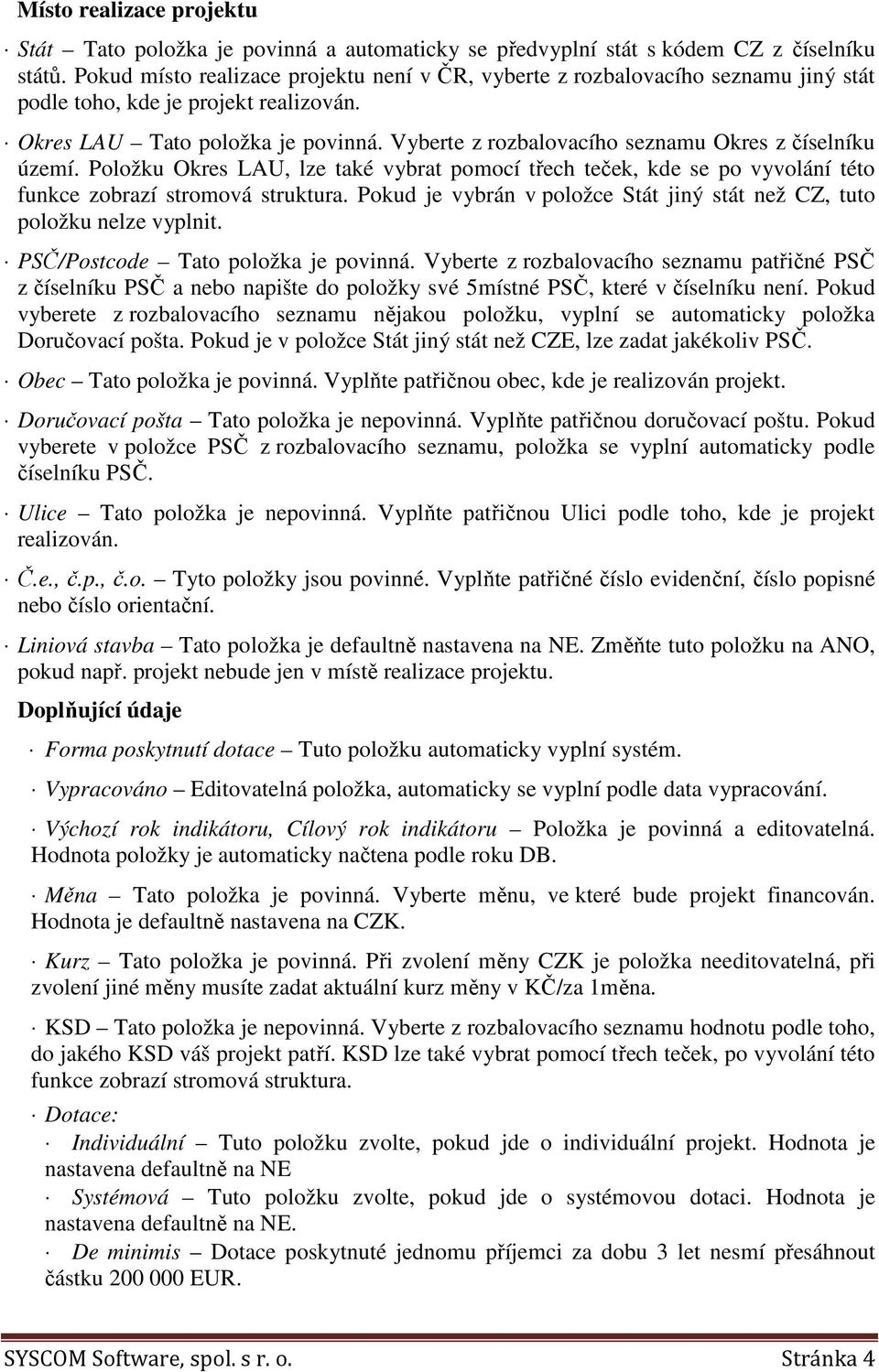 Vyberte z rozbalovacího seznamu Okres z číselníku území. Položku Okres LAU, lze také vybrat pomocí třech teček, kde se po vyvolání této funkce zobrazí stromová struktura.