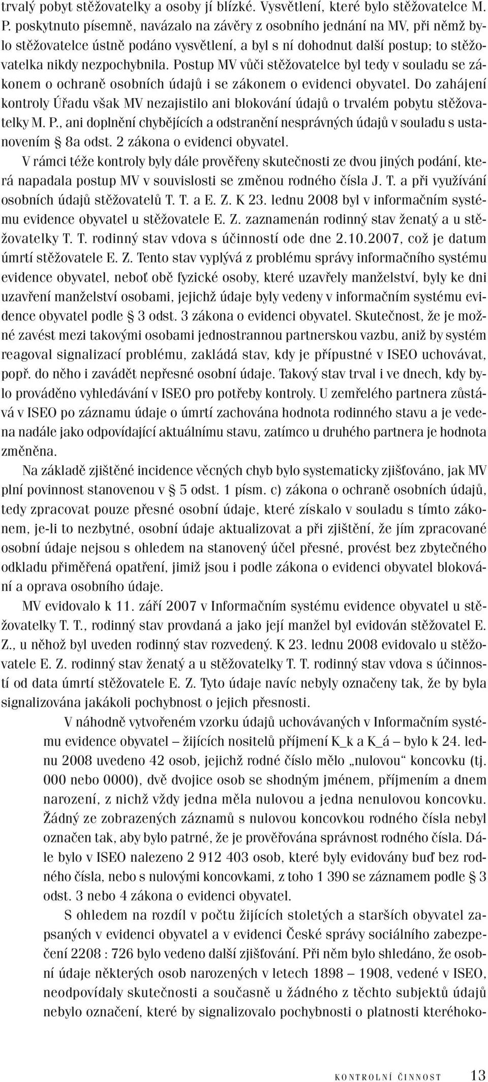 Postup MV vůči stěžovatelce byl tedy v souladu se zákonem o ochraně osobních údajů i se zákonem o evidenci obyvatel.