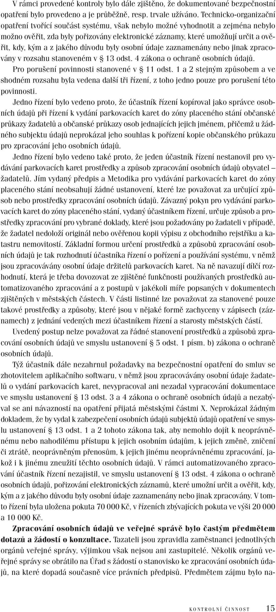 z jakého důvodu byly osobní údaje zaznamenány nebo jinak zpracovány v rozsahu stanoveném v 13 odst. 4 zákona o ochraně osobních údajů. Pro porušení povinnosti stanovené v 11 odst.