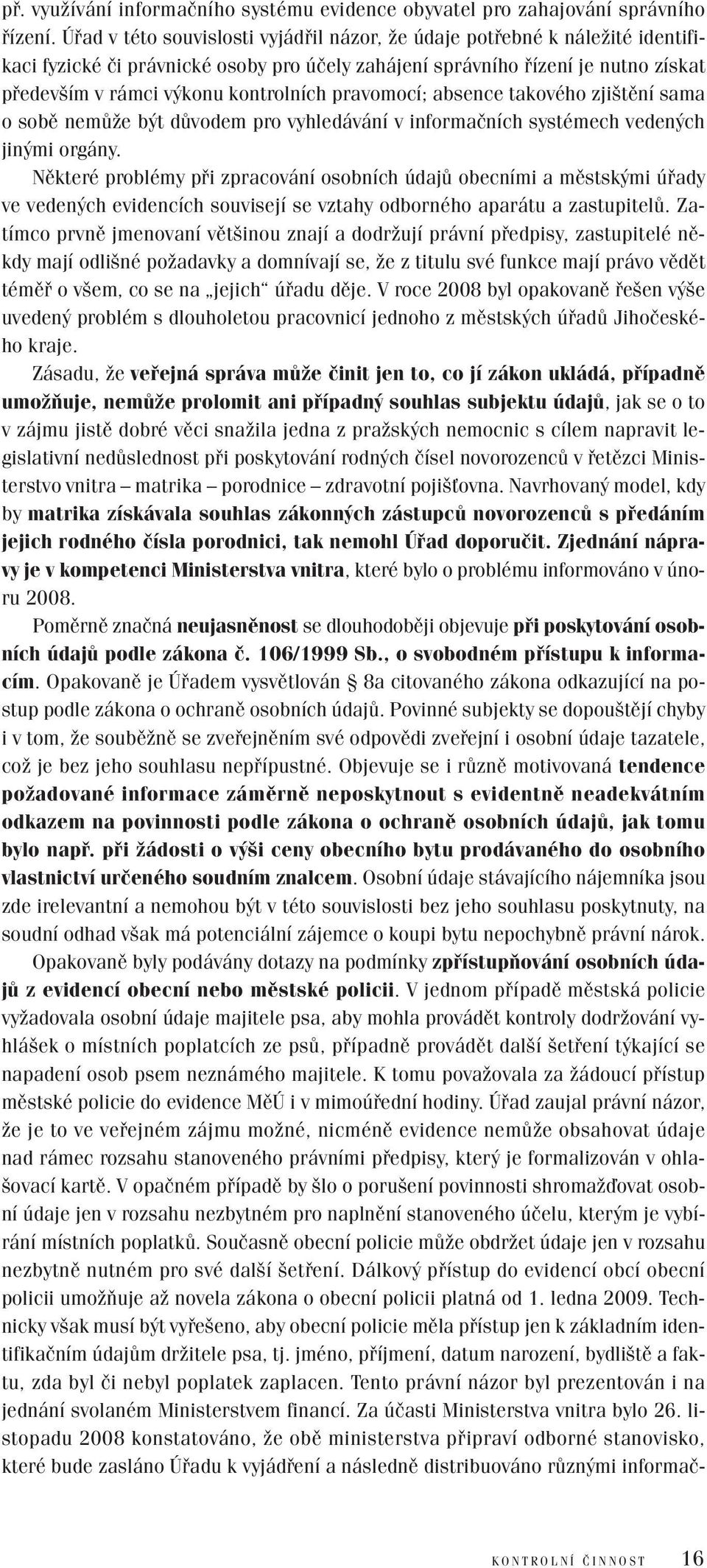 pravomocí; absence takového zjištění sama o sobě nemůže být důvodem pro vyhledávání v informačních systémech vedených jinými orgány.