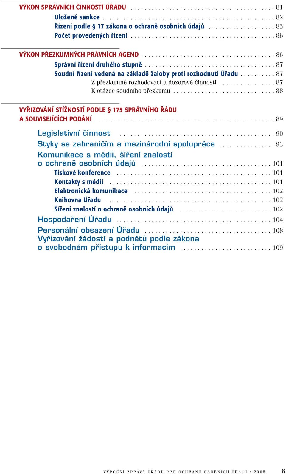 .................................... 87 Soudní řízení vedená na základě žaloby proti rozhodnutí Úřadu.......... 87 Z přezkumné rozhodovací a dozorové činnosti................ 87 K otázce soudního přezkumu.