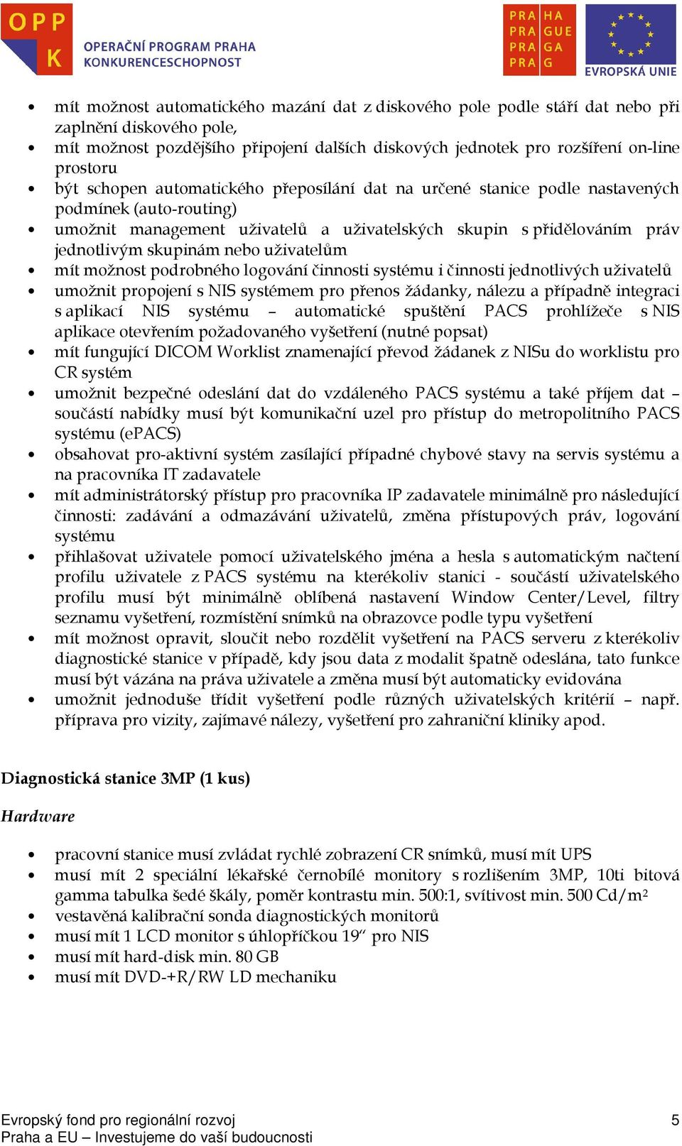 uživatelům mít možnost podrobného logování činnosti systému i činnosti jednotlivých uživatelů umožnit propojení s NIS systémem pro přenos žádanky, nálezu a případně integraci s aplikací NIS systému