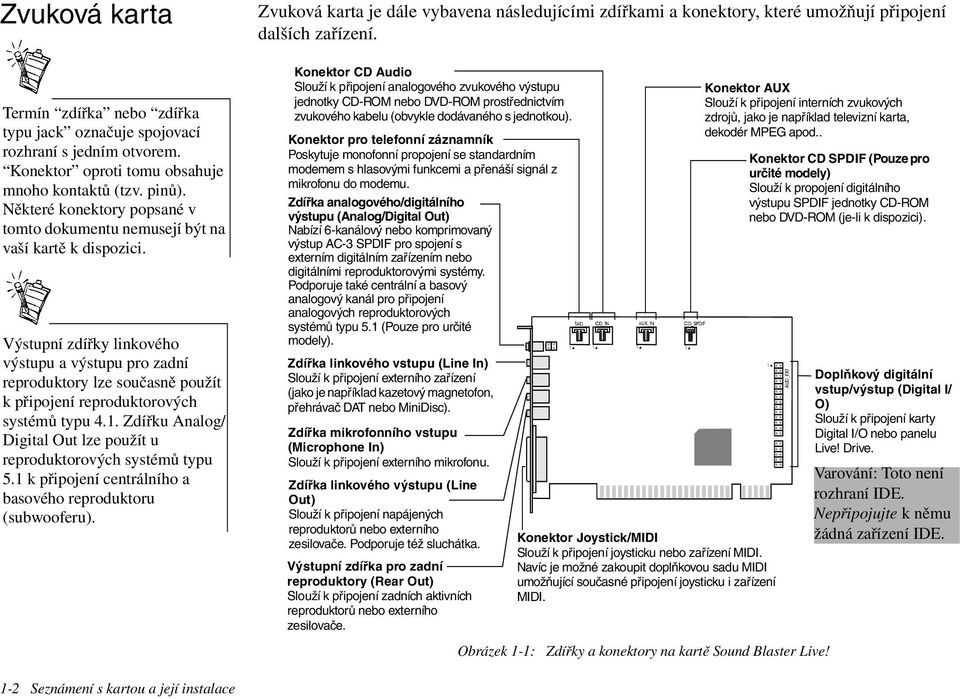 Výstupní zdířky linkového výstupu a výstupu pro zadní reproduktory lze současně použít k připojení reproduktorových systémů typu 4.1.