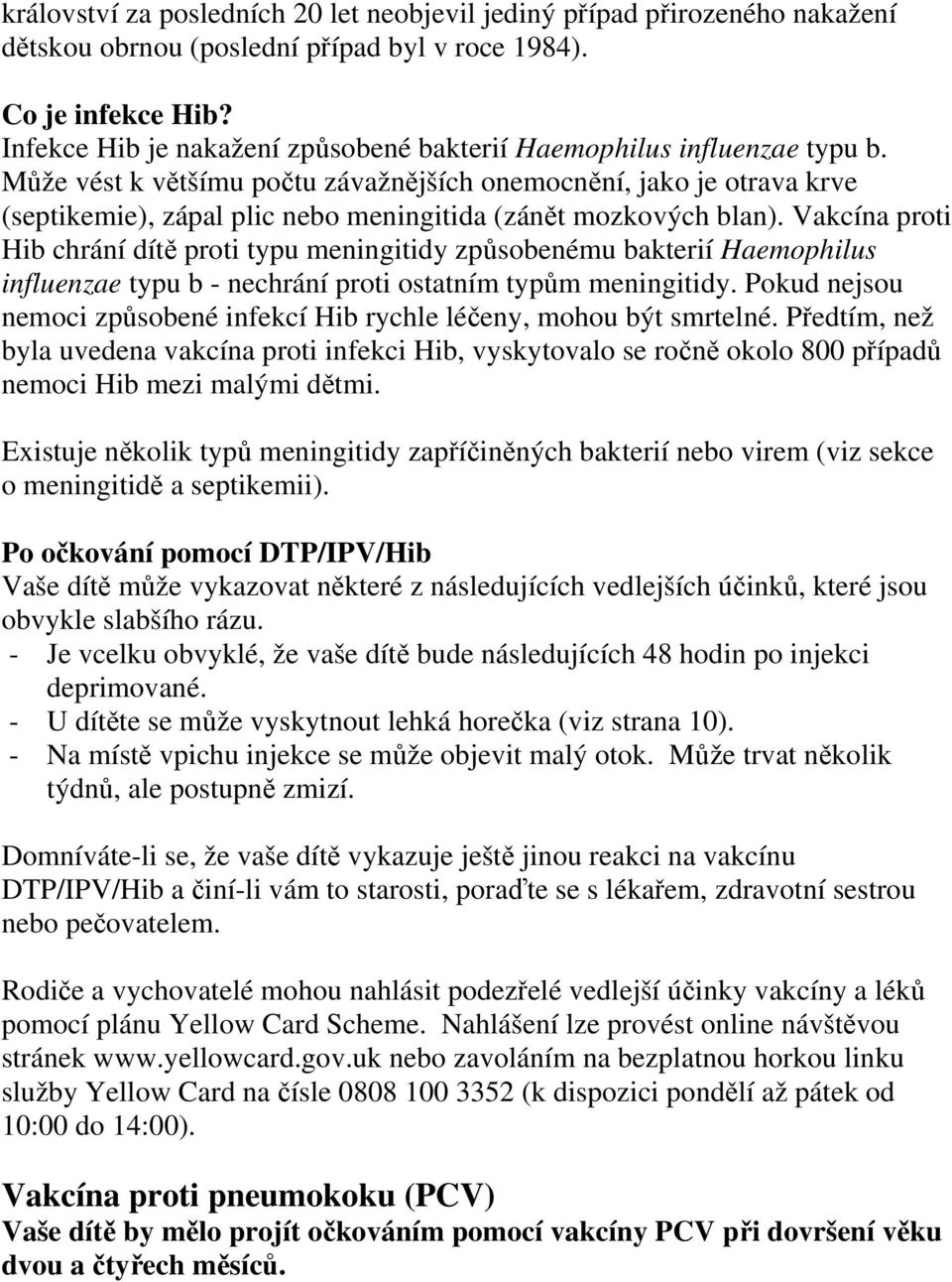 Může vést k většímu počtu závažnějších onemocnění, jako je otrava krve (septikemie), zápal plic nebo meningitida (zánět mozkových blan).