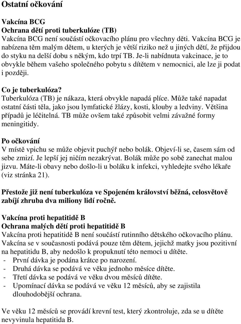 Je-li nabídnuta vakcinace, je to obvykle během vašeho společného pobytu s dítětem v nemocnici, ale lze ji podat i později. Co je tuberkulóza? Tuberkulóza (TB) je nákaza, která obvykle napadá plíce.