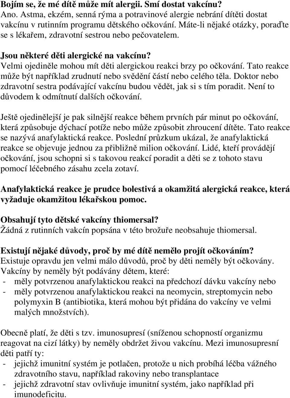 Tato reakce může být například zrudnutí nebo svědění částí nebo celého těla. Doktor nebo zdravotní sestra podávající vakcínu budou vědět, jak si s tím poradit.