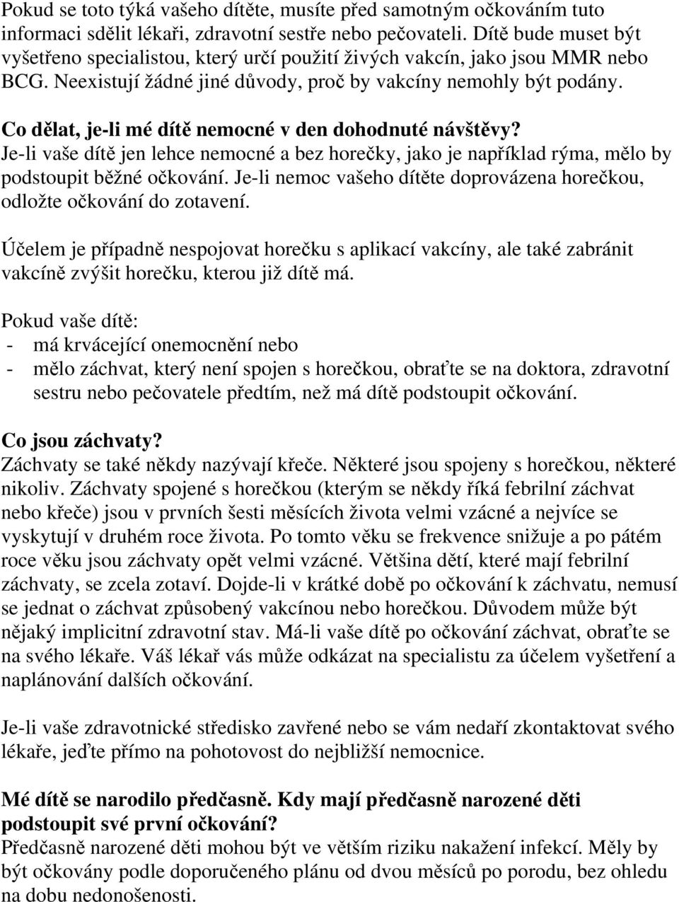 Co dělat, je-li mé dítě nemocné v den dohodnuté návštěvy? Je-li vaše dítě jen lehce nemocné a bez horečky, jako je například rýma, mělo by podstoupit běžné očkování.