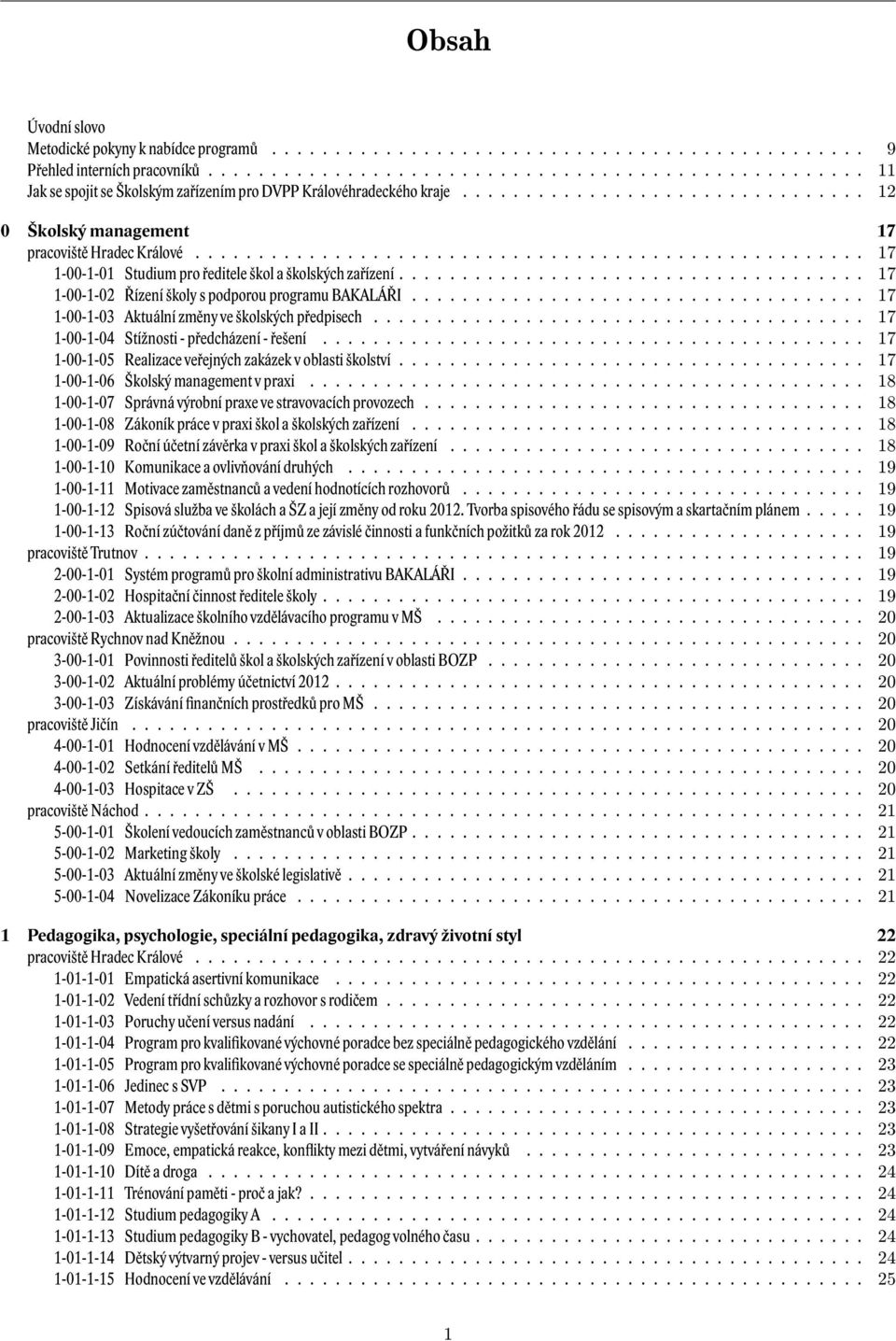 .................................................... 17 1-00-1-01 Studium pro ředitele škol a školských zařízení..................................... 17 1-00-1-02 Řízení školy s podporou programu BAKALÁŘI.