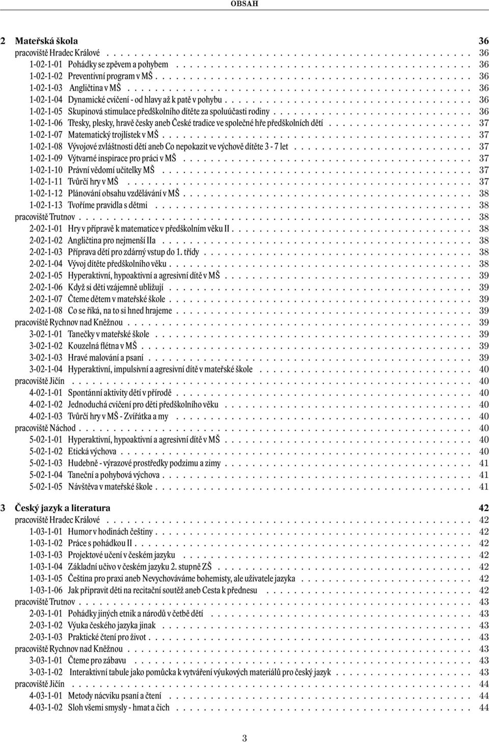 ................................... 36 1-02-1-05 Skupinová stimulace předškolního dítěte za spoluúčasti rodiny.