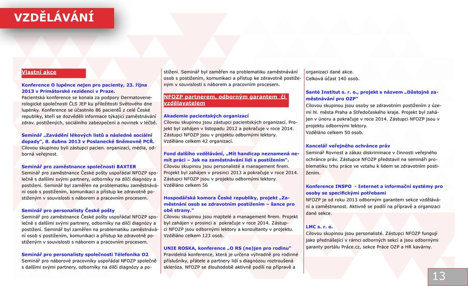 Konference se účastnilo 86 pacientů z celé České republiky, kteří se dozvěděli informace týkající zaměstnávání zdrav. postižených, sociálního zabezpečení a novinek v léčbě.