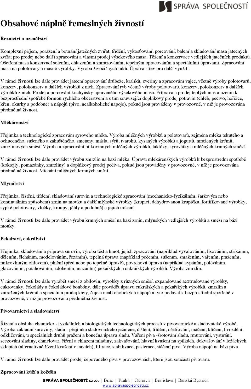 Ošetření masa konzervací solením, chlazením a zmrazováním, tepelným opracováním a speciálními úpravami. Zpracování masa na polotovary a masné výrobky. Výroba živočišných tuků.